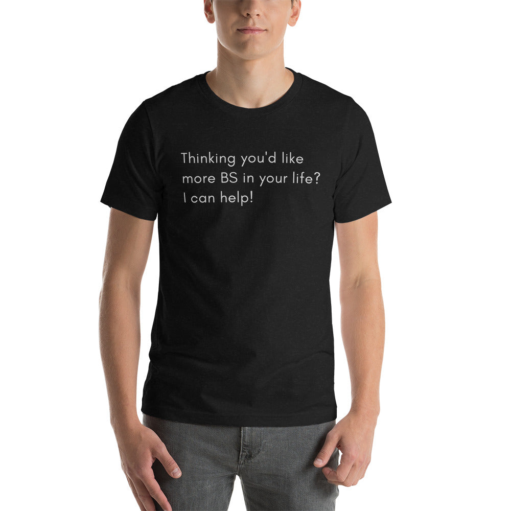 Thinking you would like more BS in your Life?  I can help!!!! slogan t-shirt