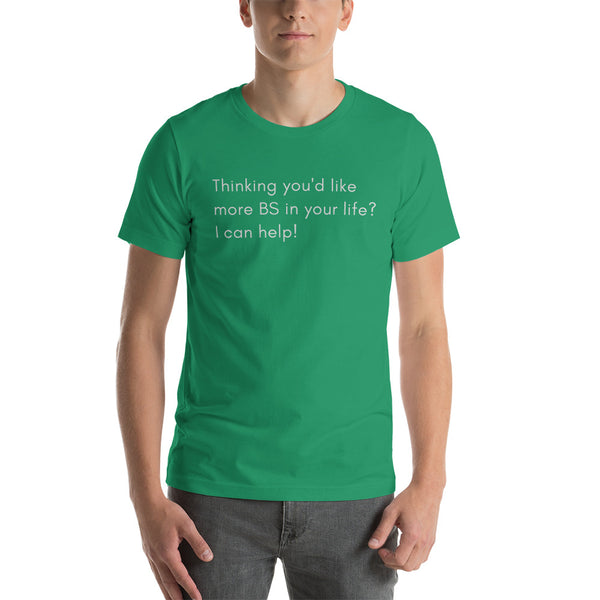 Thinking you would like more BS in your Life?  I can help!!!! slogan t-shirt